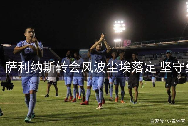 萨利纳斯转会风波尘埃落定 坚守桑坦德获加薪承诺